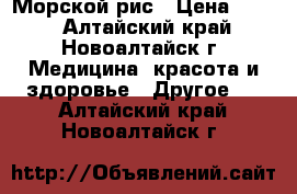 Морской рис › Цена ­ 200 - Алтайский край, Новоалтайск г. Медицина, красота и здоровье » Другое   . Алтайский край,Новоалтайск г.